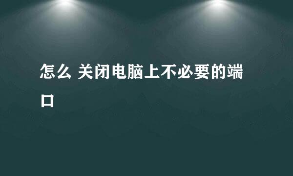 怎么 关闭电脑上不必要的端口