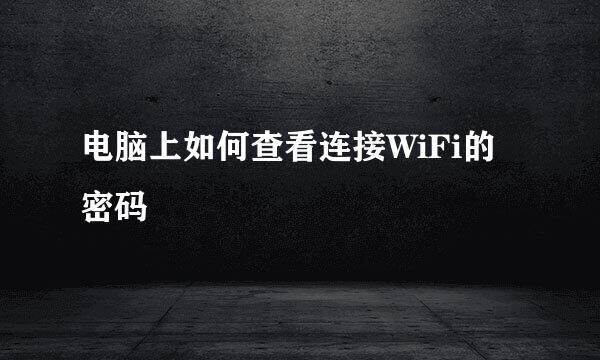 电脑上如何查看连接WiFi的密码