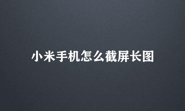 小米手机怎么截屏长图