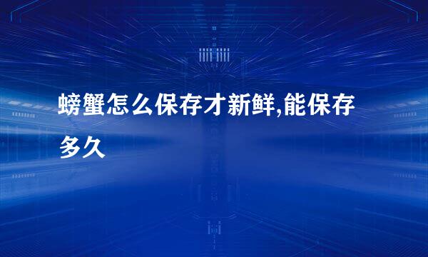 螃蟹怎么保存才新鲜,能保存多久