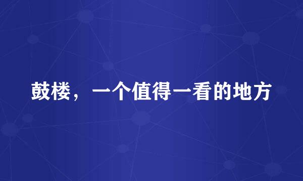 鼓楼，一个值得一看的地方