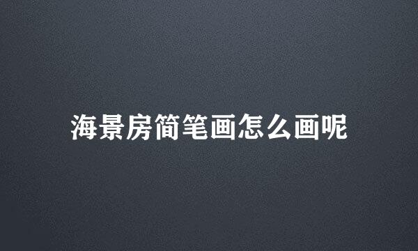 海景房简笔画怎么画呢