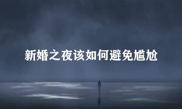 新婚之夜该如何避免尴尬