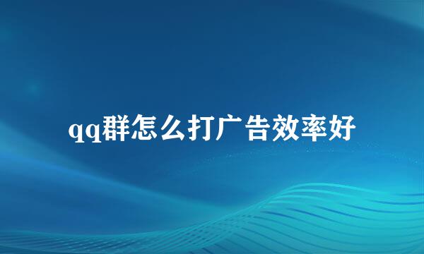 qq群怎么打广告效率好