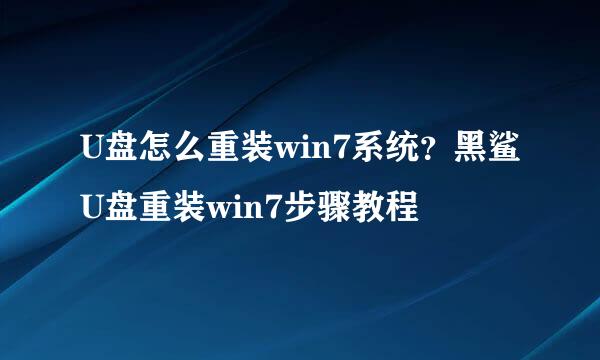 U盘怎么重装win7系统？黑鲨U盘重装win7步骤教程