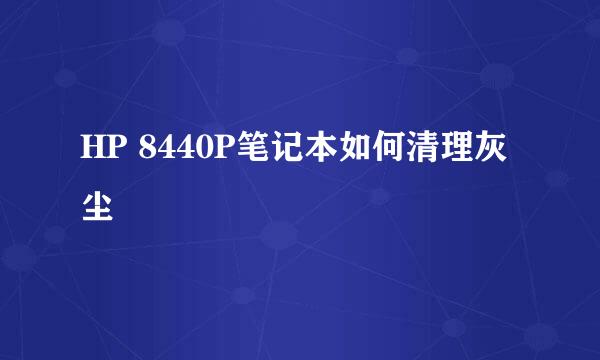 HP 8440P笔记本如何清理灰尘
