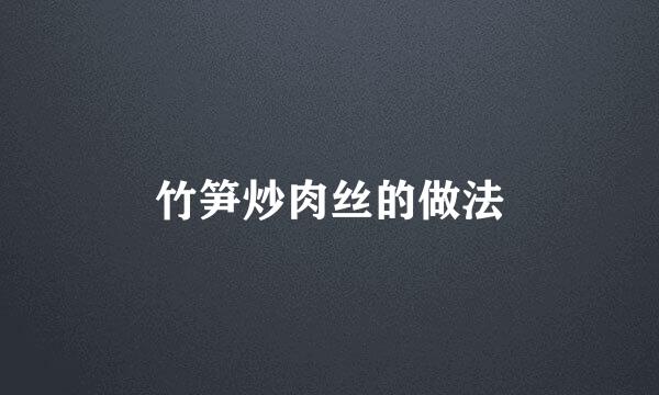 竹笋炒肉丝的做法