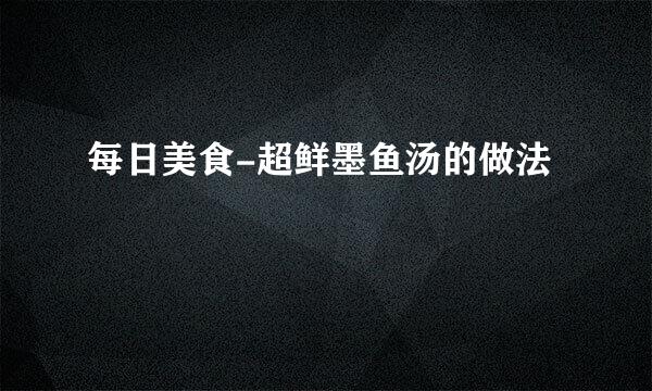每日美食-超鲜墨鱼汤的做法