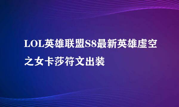 LOL英雄联盟S8最新英雄虚空之女卡莎符文出装