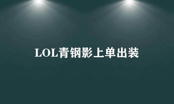 LOL青钢影上单出装