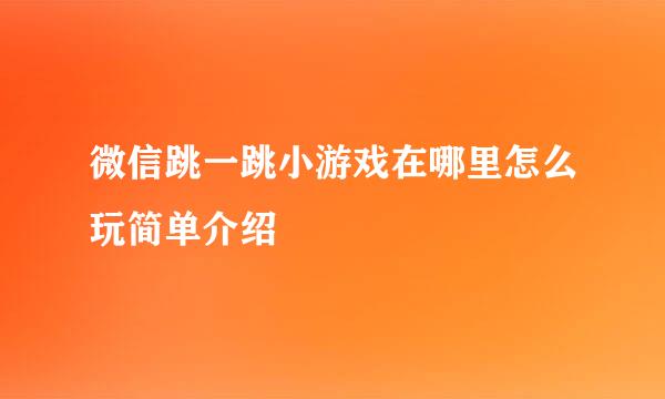 微信跳一跳小游戏在哪里怎么玩简单介绍