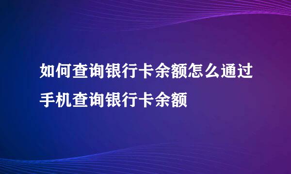 如何查询银行卡余额怎么通过手机查询银行卡余额