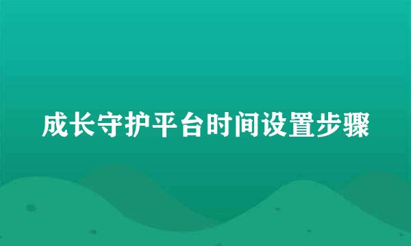 成长守护平台时间设置步骤