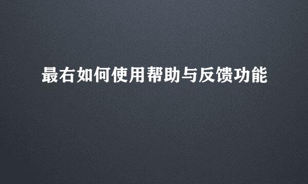 最右如何使用帮助与反馈功能