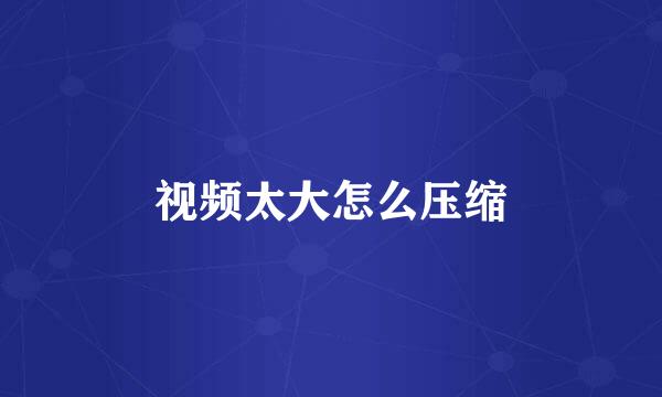 视频太大怎么压缩