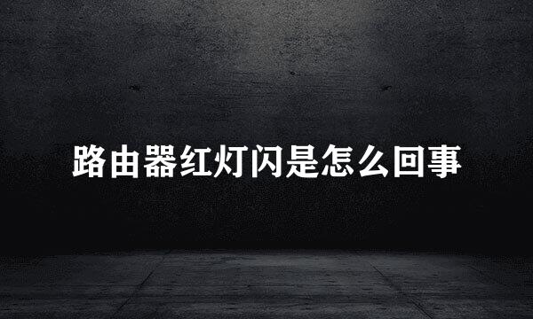 路由器红灯闪是怎么回事