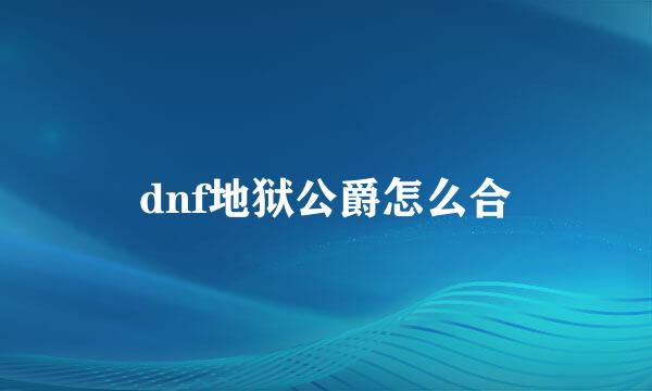 dnf地狱公爵怎么合
