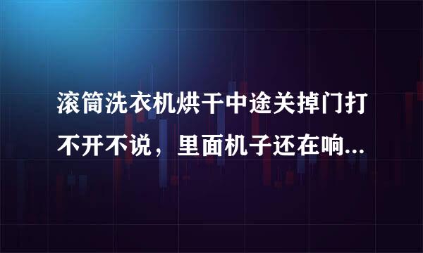 滚筒洗衣机烘干中途关掉门打不开不说，里面机子还在响，电源已经关掉了，求解！