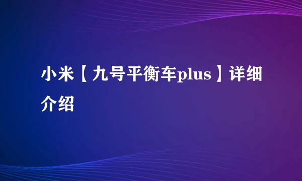 小米【九号平衡车plus】详细介绍