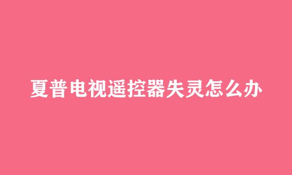 夏普电视遥控器失灵怎么办