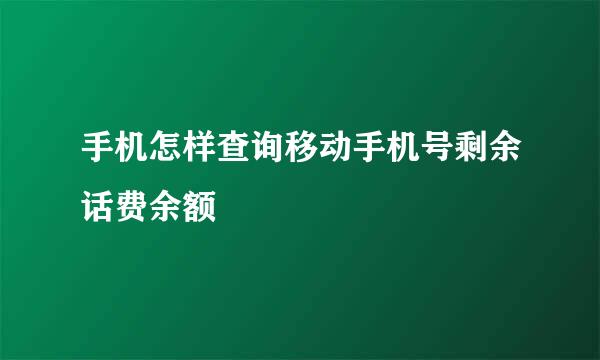 手机怎样查询移动手机号剩余话费余额
