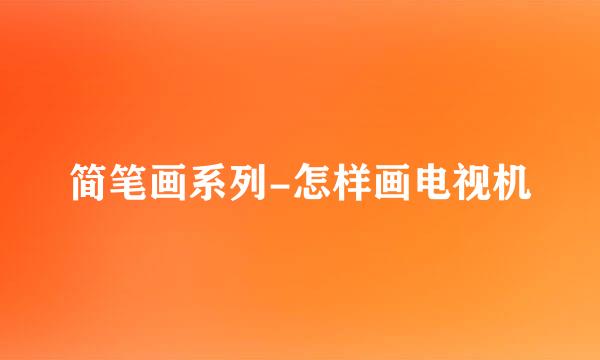 简笔画系列-怎样画电视机
