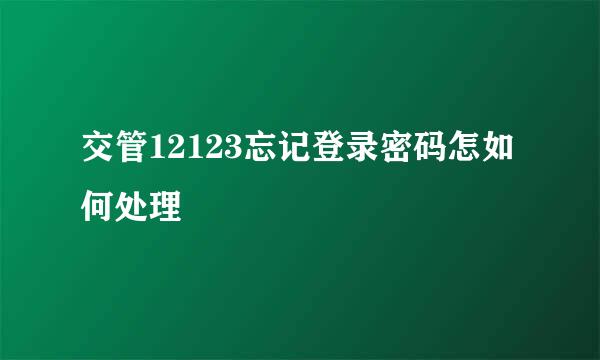 交管12123忘记登录密码怎如何处理