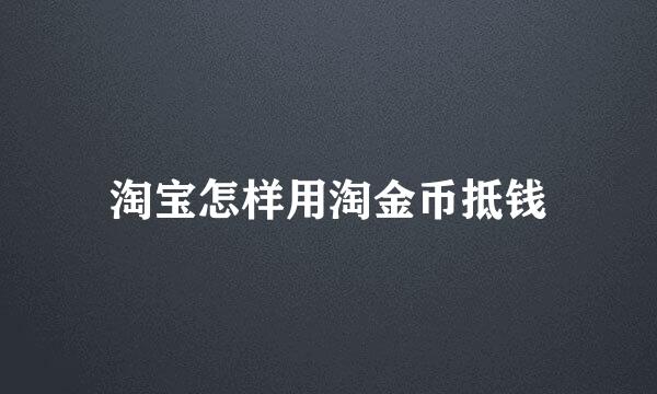 淘宝怎样用淘金币抵钱