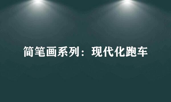 简笔画系列：现代化跑车