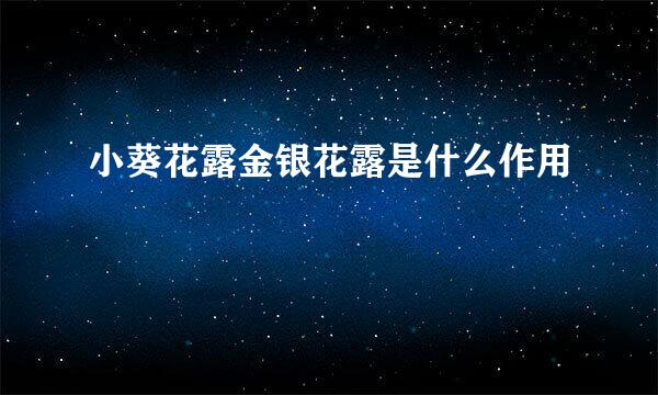 小葵花露金银花露是什么作用