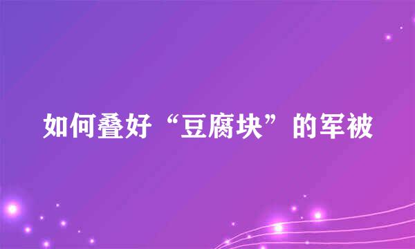 如何叠好“豆腐块”的军被