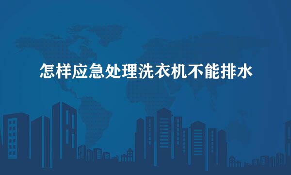 怎样应急处理洗衣机不能排水