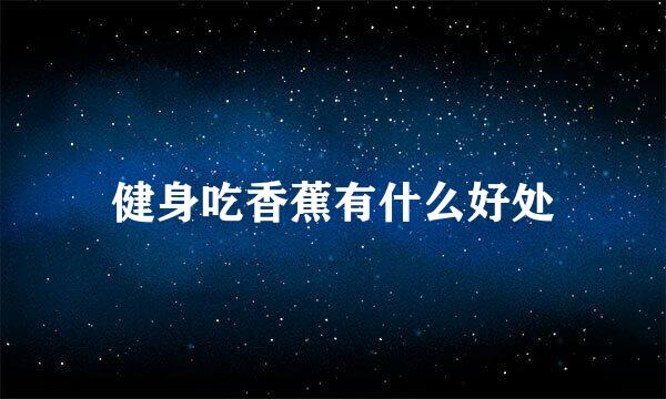 健身吃香蕉有什么好处