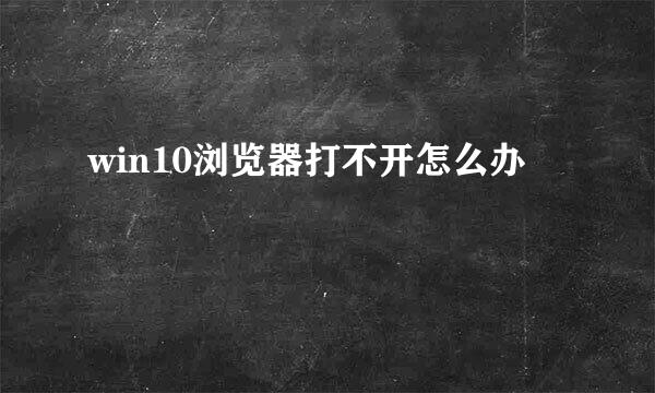 win10浏览器打不开怎么办