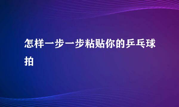 怎样一步一步粘贴你的乒乓球拍