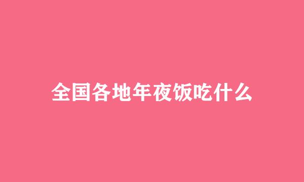 全国各地年夜饭吃什么