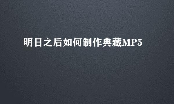 明日之后如何制作典藏MP5