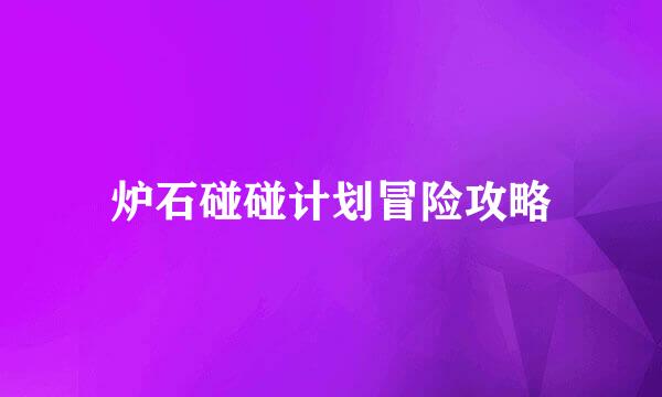 炉石碰碰计划冒险攻略
