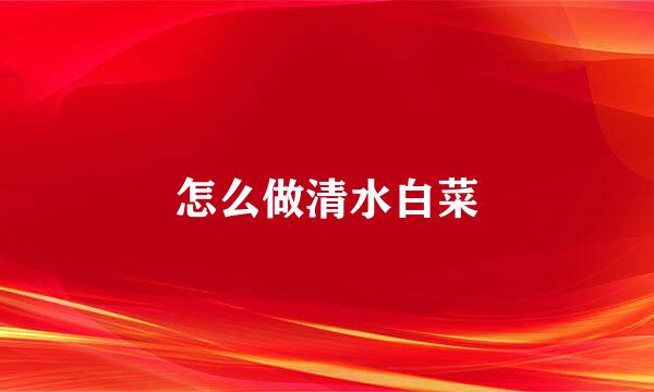 怎么做清水白菜