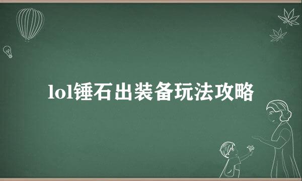 lol锤石出装备玩法攻略
