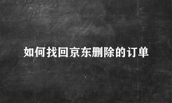 如何找回京东删除的订单