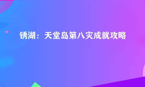 锈湖：天堂岛第八灾成就攻略