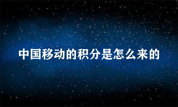 中国移动的积分是怎么来的