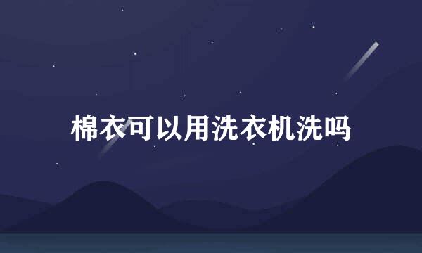 棉衣可以用洗衣机洗吗