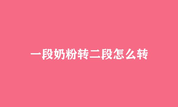 一段奶粉转二段怎么转