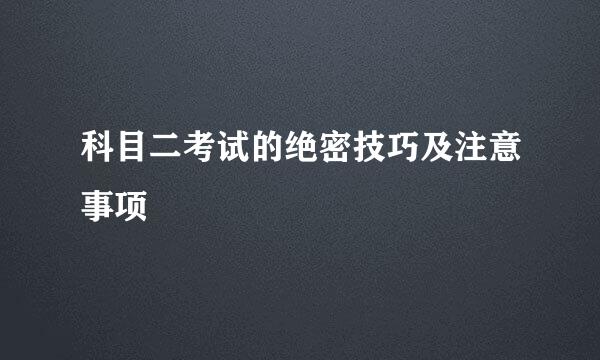 科目二考试的绝密技巧及注意事项