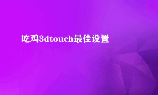吃鸡3dtouch最佳设置