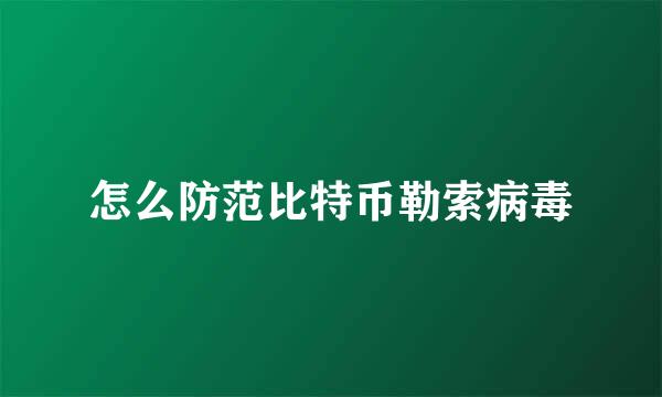 怎么防范比特币勒索病毒