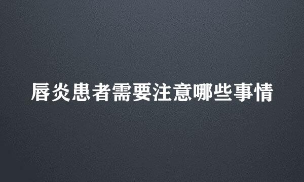 唇炎患者需要注意哪些事情