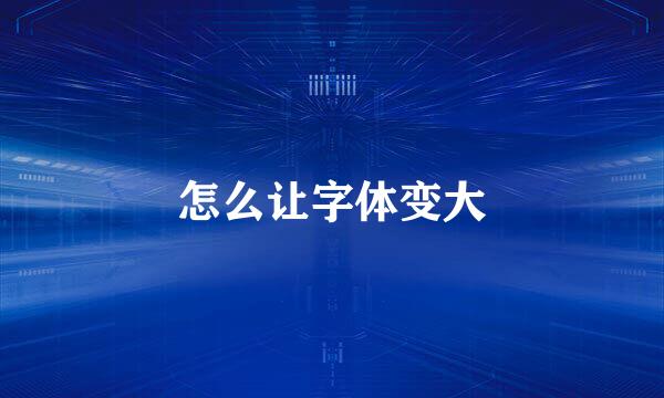 怎么让字体变大